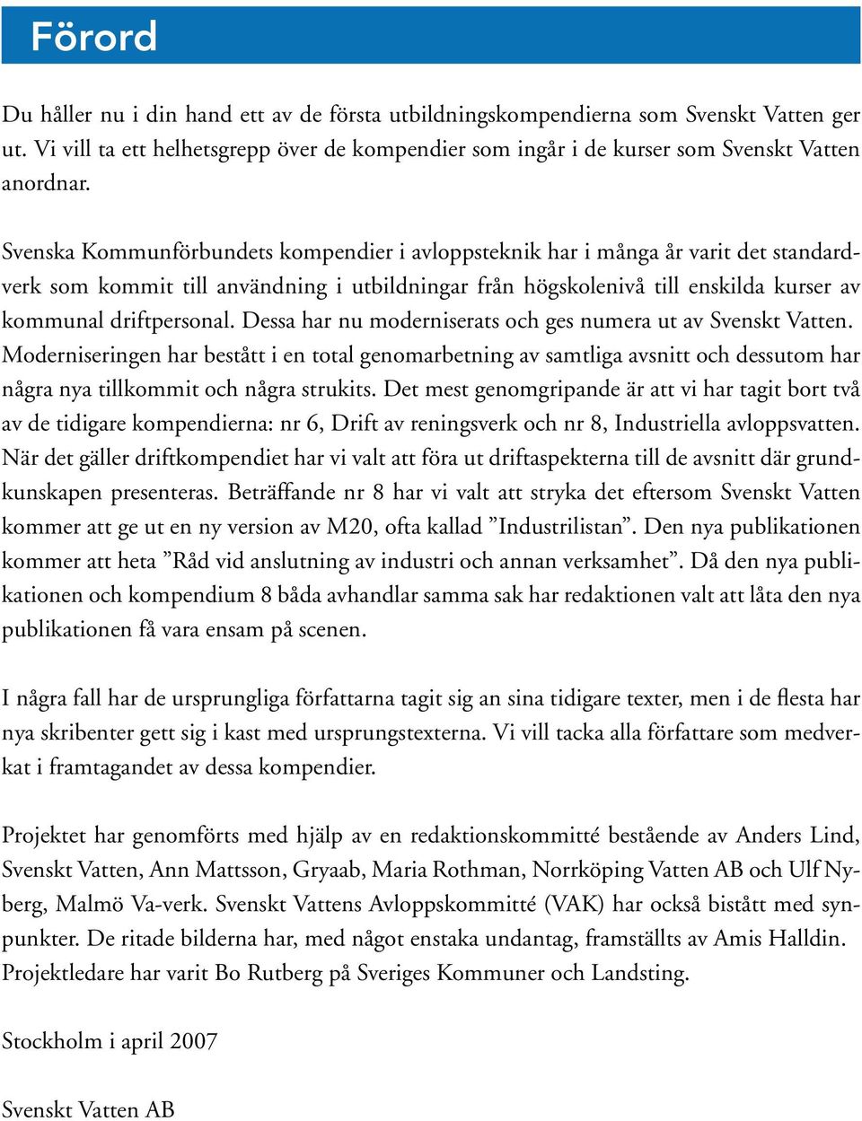 Dessa har nu moderniserats och ges numera ut av Svenskt Vatten. Moderniseringen har bestått i en total genomarbetning av samtliga avsnitt och dessutom har några nya tillkommit och några strukits.