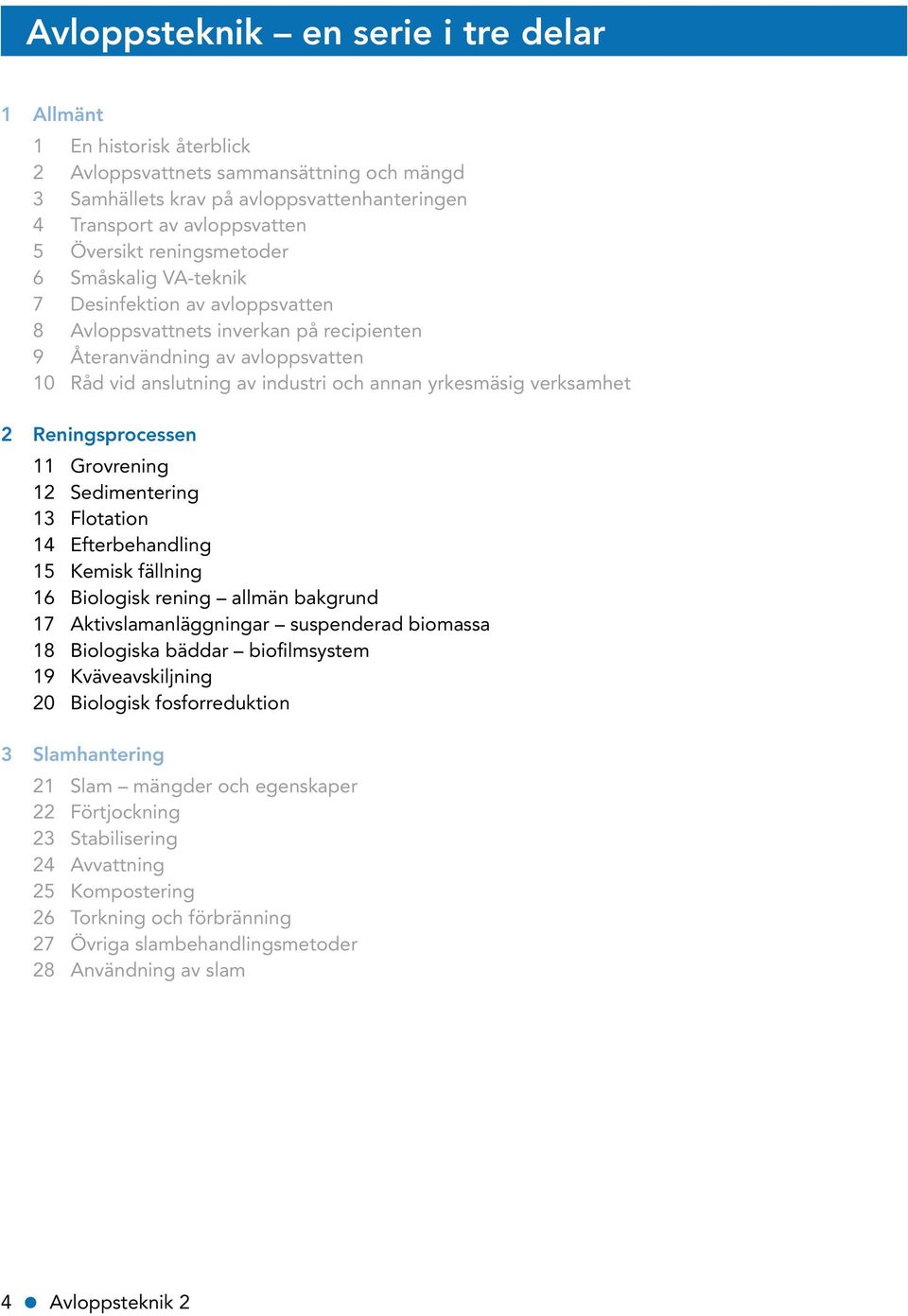 verksamhet 2 Reningsprocessen 11 Grovrening 12 Sedimentering 13 Flotation 14 Efterbehandling 15 Kemisk fällning 16 Biologisk rening allmän bakgrund 17 Aktivslamanläggningar suspenderad biomassa 18
