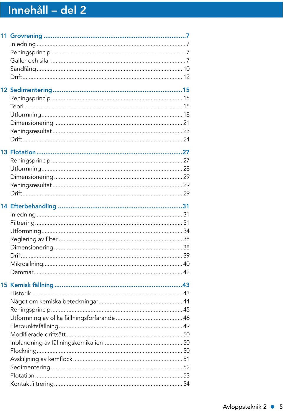 ..31 Inledning... 31 Filtrering... 31 Utformning... 34 Reglering av filter... 38 Dimensionering... 38 Drift... 39 Mikrosilning... 40 Dammar... 42 15 Kemisk fällning...43 Historik.
