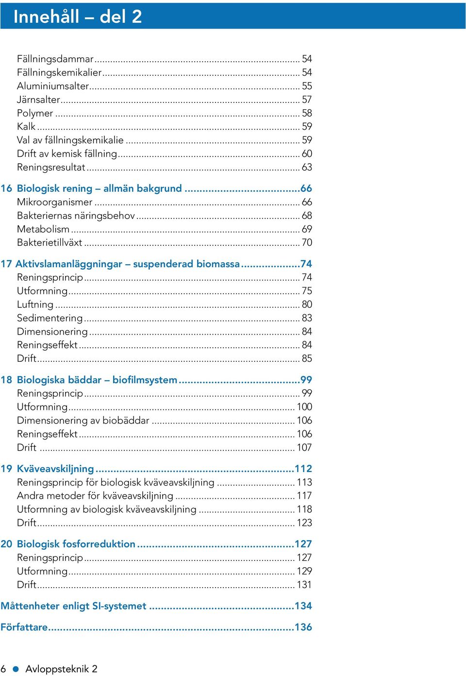 .. 70 17 Aktivslamanläggningar suspenderad biomassa...74 Reningsprincip... 74 Utformning... 75 Luftning... 80 Sedimentering... 83 Dimensionering... 84 Reningseffekt... 84 Drift.