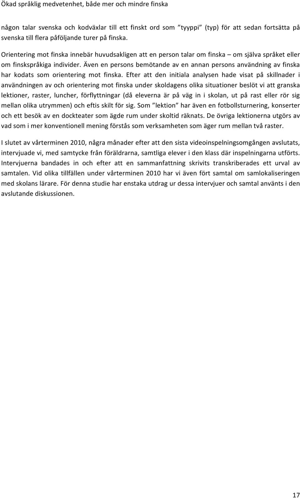 Även en persons bemötande av en annan persons användning av finska har kodats som orientering mot finska.