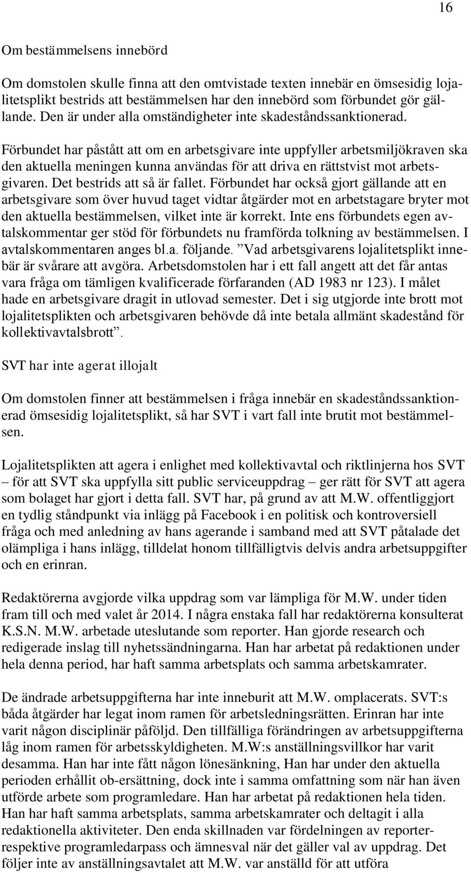 Förbundet har påstått att om en arbetsgivare inte uppfyller arbetsmiljökraven ska den aktuella meningen kunna användas för att driva en rättstvist mot arbetsgivaren. Det bestrids att så är fallet.