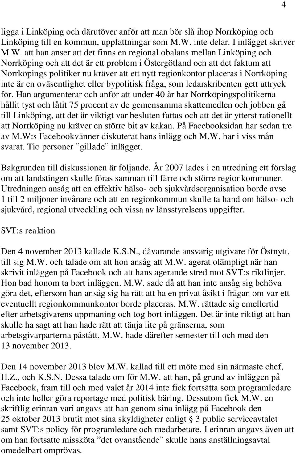 att han anser att det finns en regional obalans mellan Linköping och Norrköping och att det är ett problem i Östergötland och att det faktum att Norrköpings politiker nu kräver att ett nytt