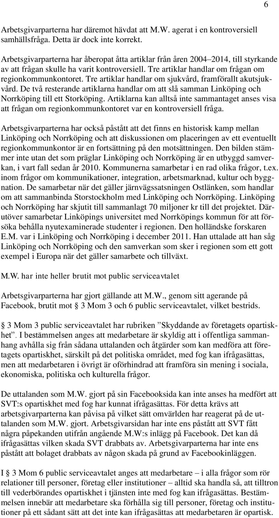 Tre artiklar handlar om sjukvård, framförallt akutsjukvård. De två resterande artiklarna handlar om att slå samman Linköping och Norrköping till ett Storköping.