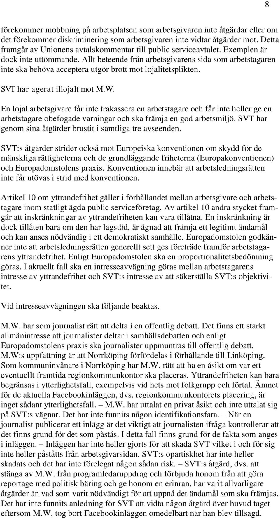 Allt beteende från arbetsgivarens sida som arbetstagaren inte ska behöva acceptera utgör brott mot lojalitetsplikten. SVT har agerat illojalt mot M.W.