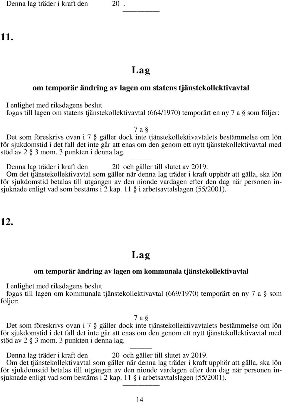 inte tjänstekollektivavtalets bestämmelse om lön för sjukdomstid i det fall det inte går att enas om den genom ett nytt tjänstekollektivavtal med stöd av 2 3 mom. 3 punkten i denna lag.