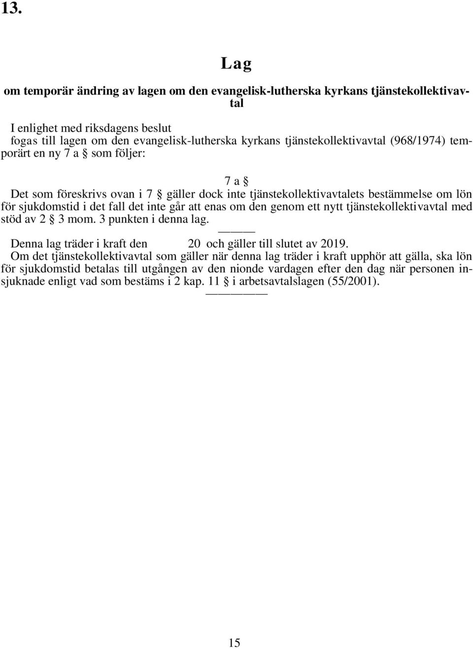 tjänstekollektivavtal med stöd av 2 3 mom. 3 punkten i denna lag. Denna lag träder i kraft den 20 och gäller till slutet av 2019.