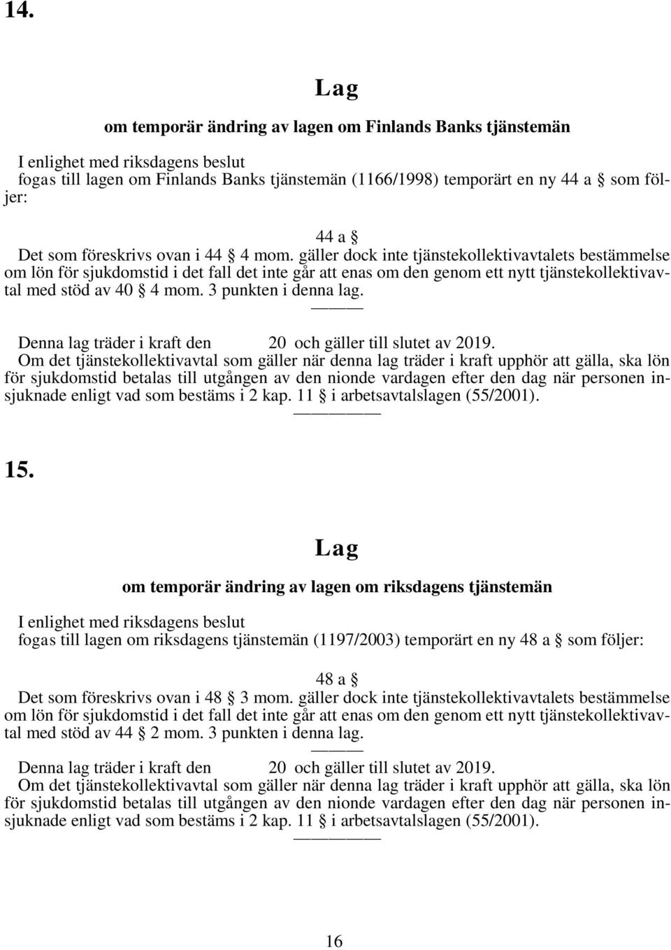 Denna lag träder i kraft den 20 och gäller till slutet av 2019.