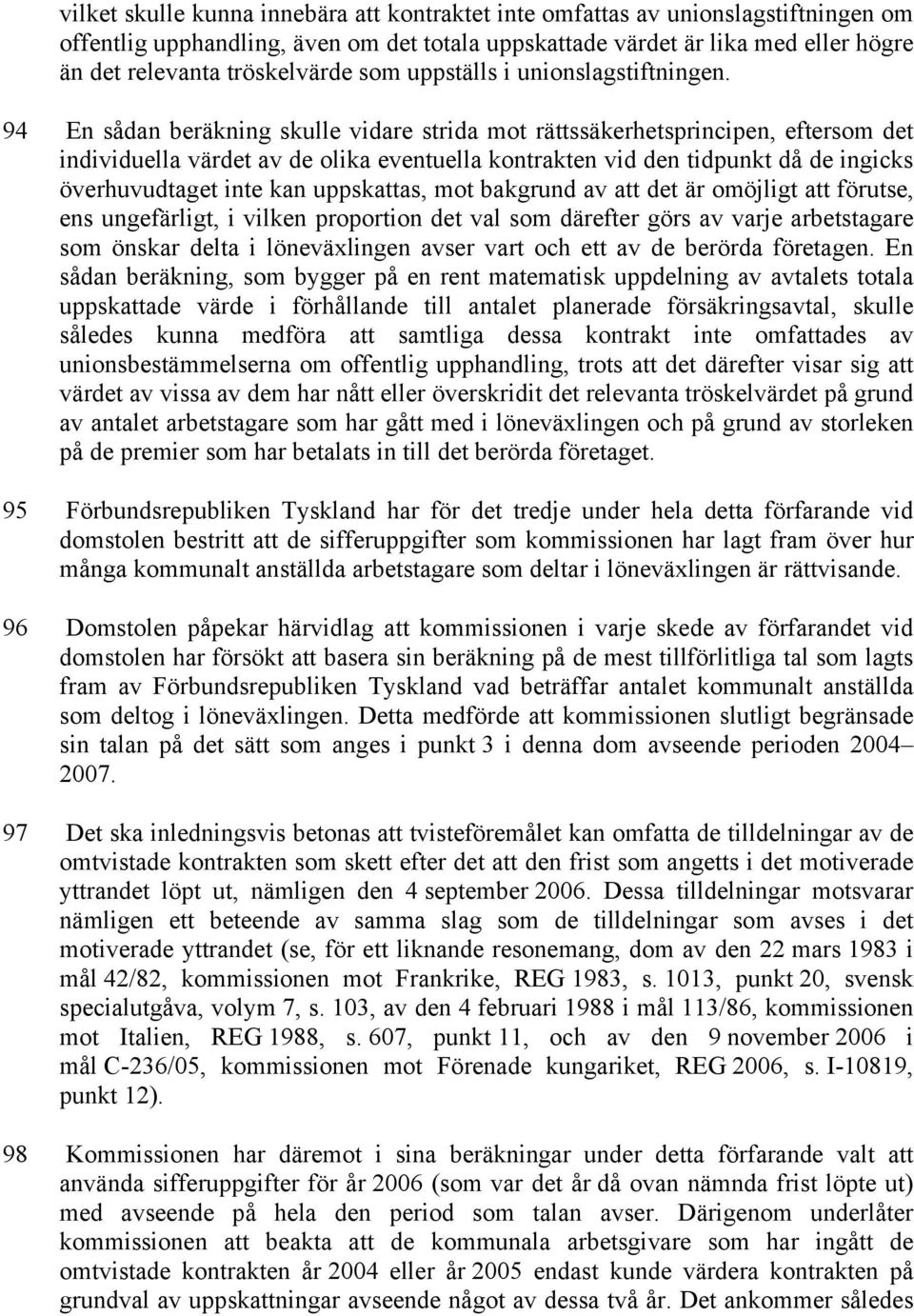 94 En sådan beräkning skulle vidare strida mot rättssäkerhetsprincipen, eftersom det individuella värdet av de olika eventuella kontrakten vid den tidpunkt då de ingicks överhuvudtaget inte kan