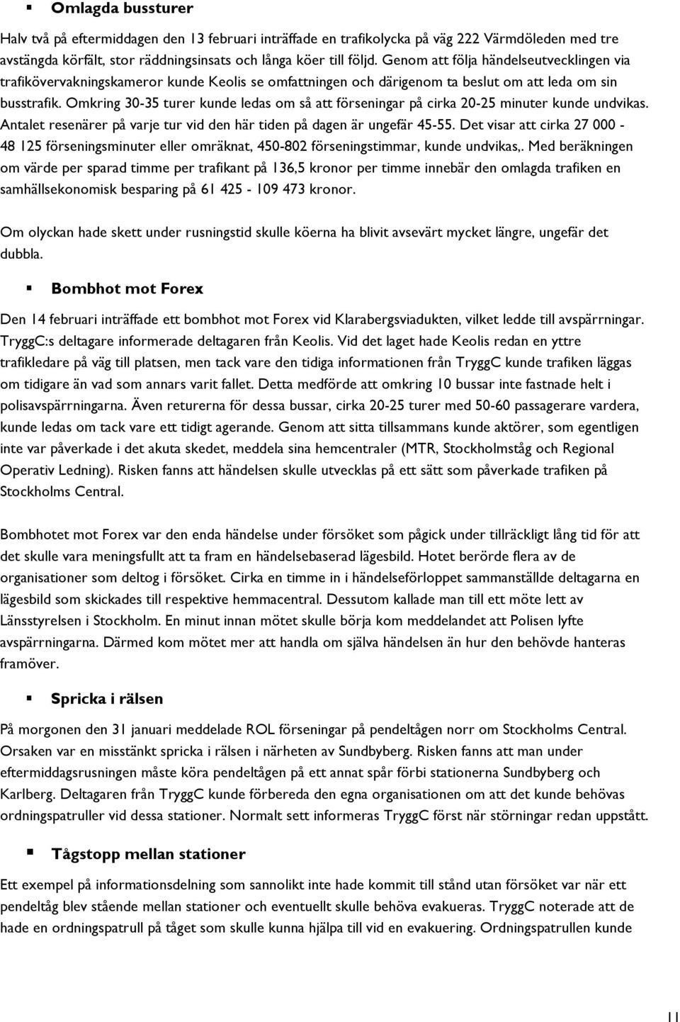 Omkring 30-35 turer kunde ledas om så att förseningar på cirka 20-25 minuter kunde undvikas. Antalet resenärer på varje tur vid den här tiden på dagen är ungefär 45-55.