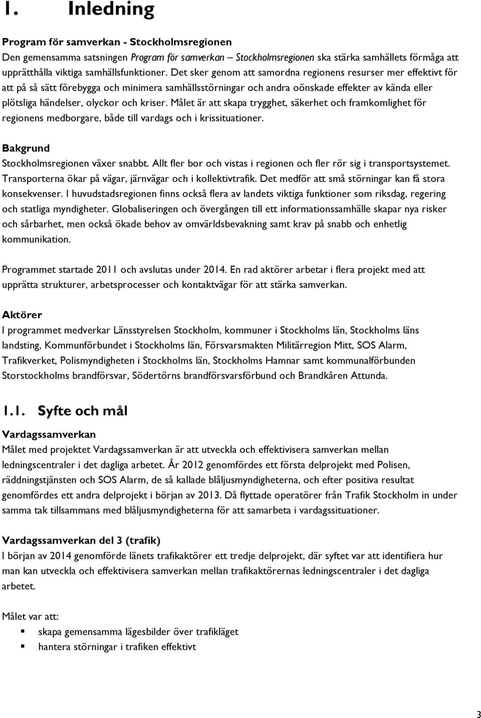 kriser. Målet är att skapa trygghet, säkerhet och framkomlighet för regionens medborgare, både till vardags och i krissituationer. Bakgrund Stockholmsregionen växer snabbt.