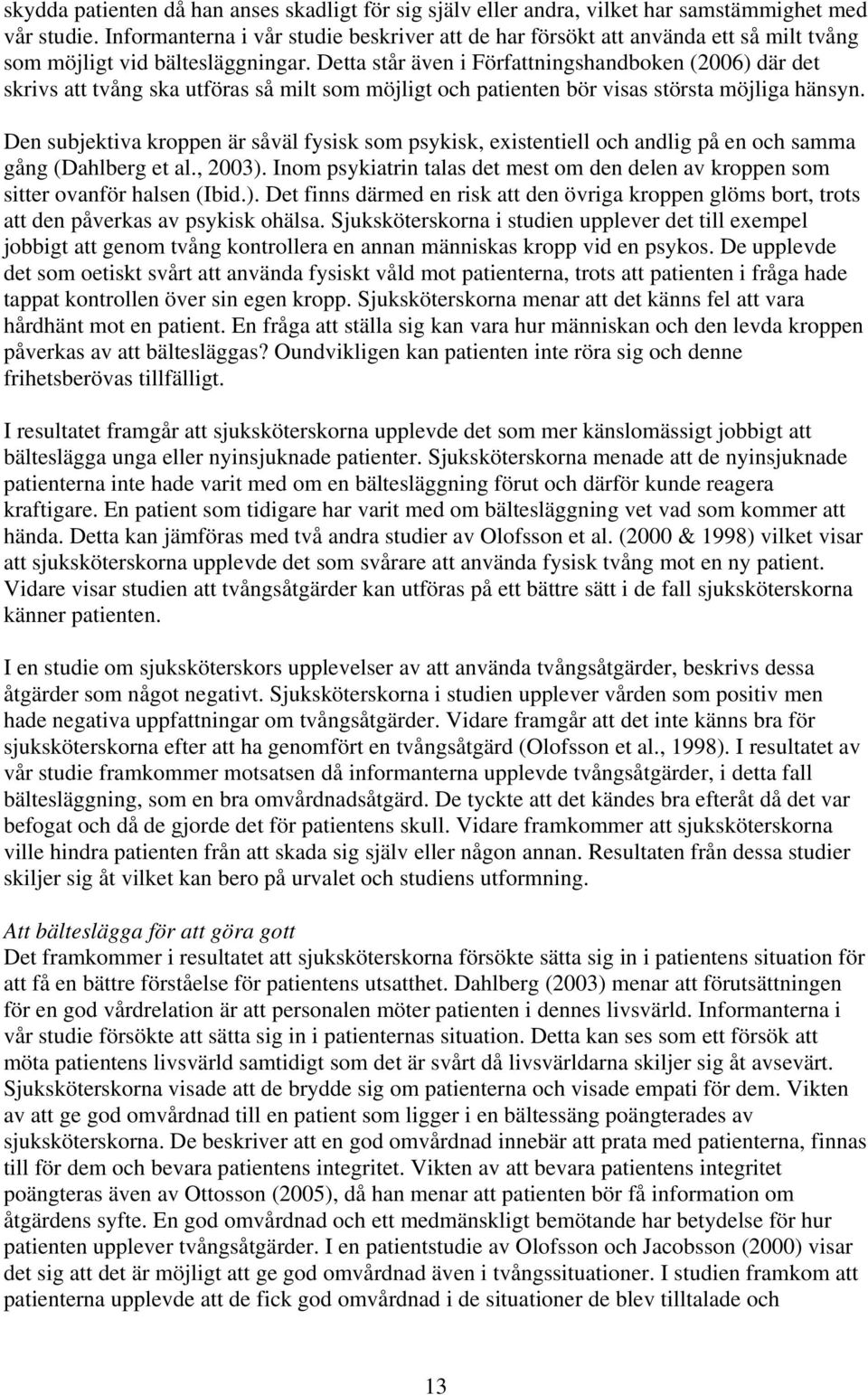 Detta står även i Författningshandboken (2006) där det skrivs att tvång ska utföras så milt som möjligt och patienten bör visas största möjliga hänsyn.