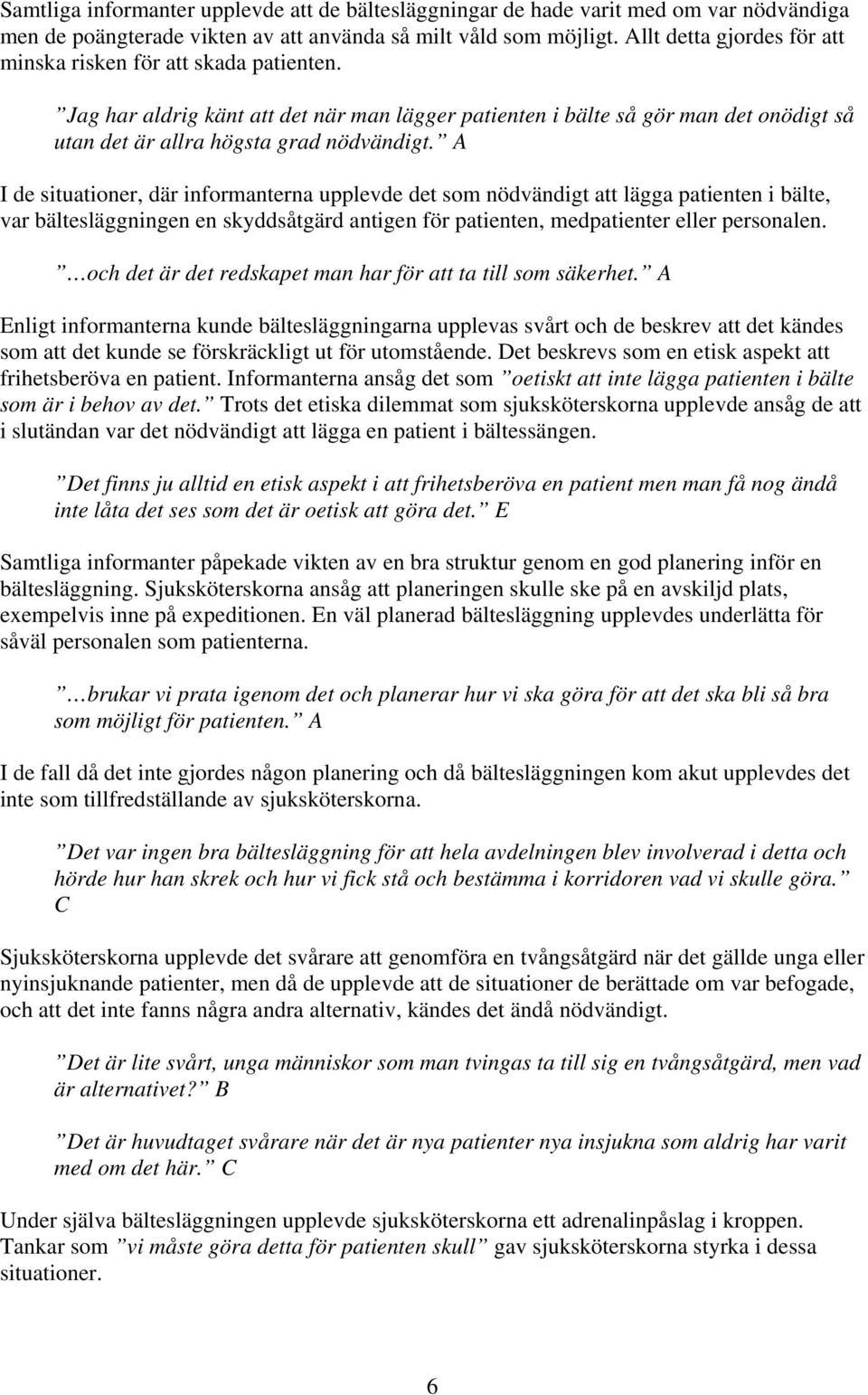 A I de situationer, där informanterna upplevde det som nödvändigt att lägga patienten i bälte, var bältesläggningen en skyddsåtgärd antigen för patienten, medpatienter eller personalen.