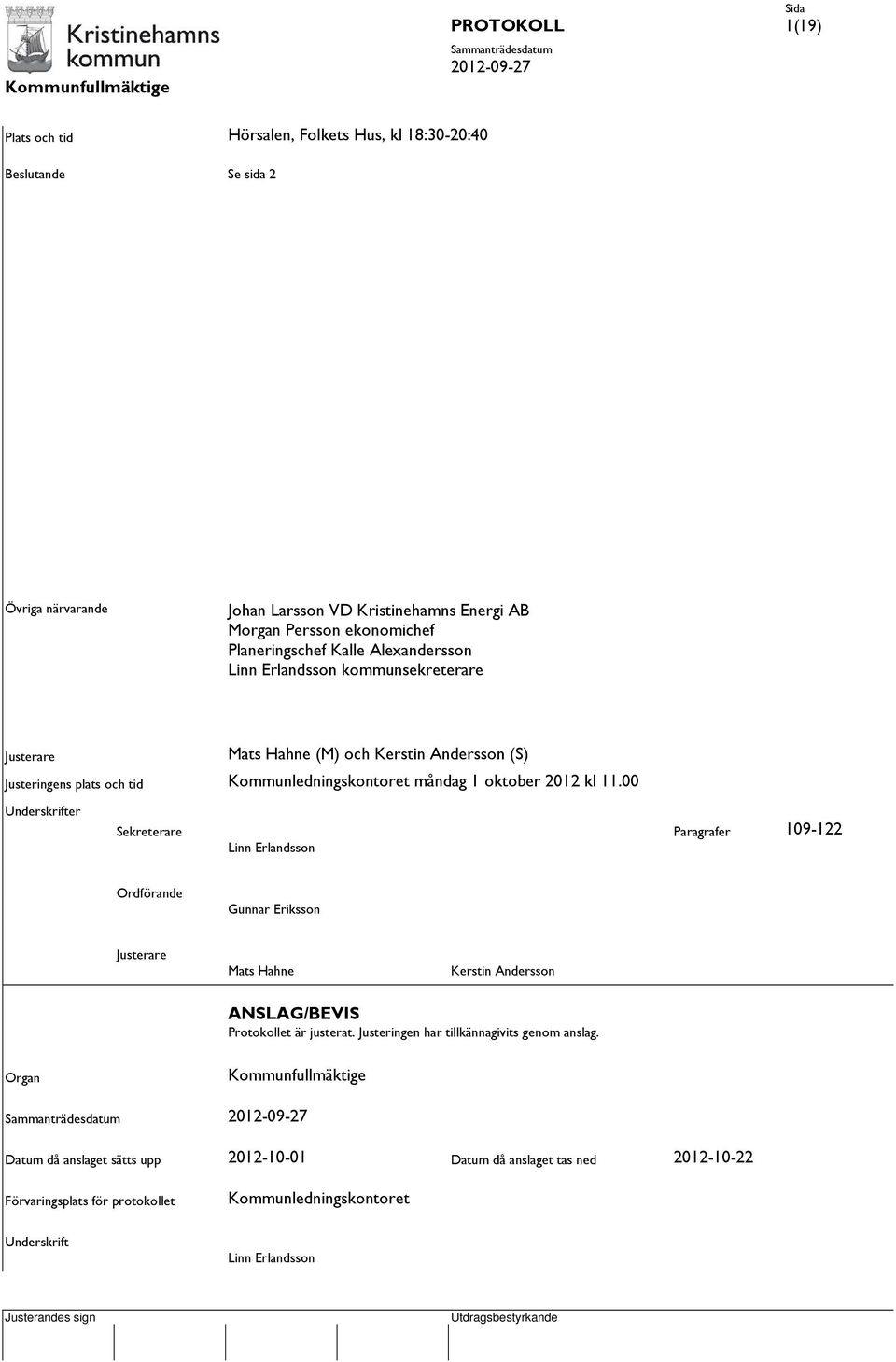 2012 kl 11.00 Underskrifter Sekreterare Paragrafer 109-122 Linn Erlandsson Ordförande Gunnar Eriksson Justerare Mats Hahne Kerstin Andersson ANSLAG/BEVIS Protokollet är justerat.