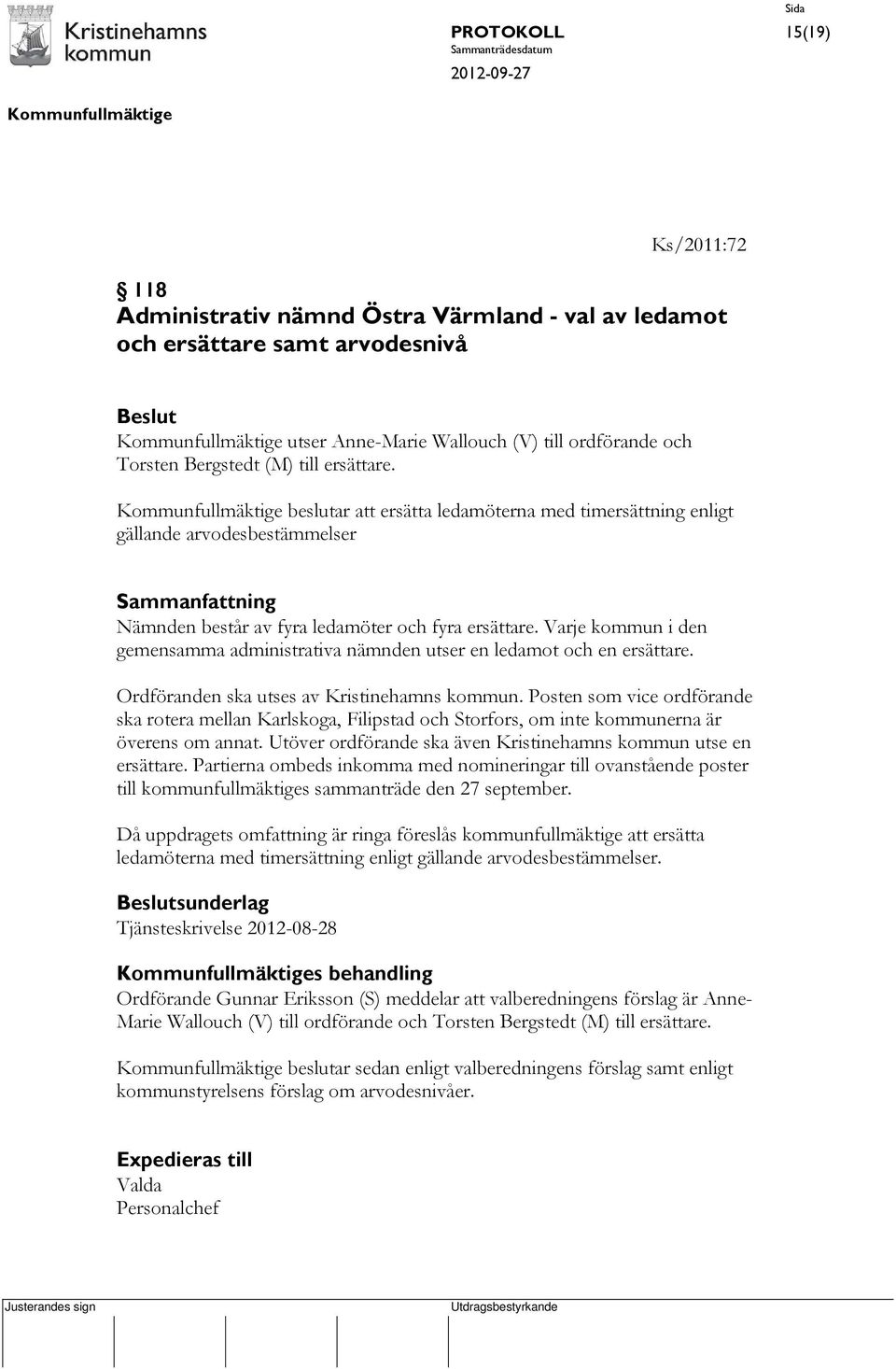 Varje kommun i den gemensamma administrativa nämnden utser en ledamot och en ersättare. Ordföranden ska utses av Kristinehamns kommun.