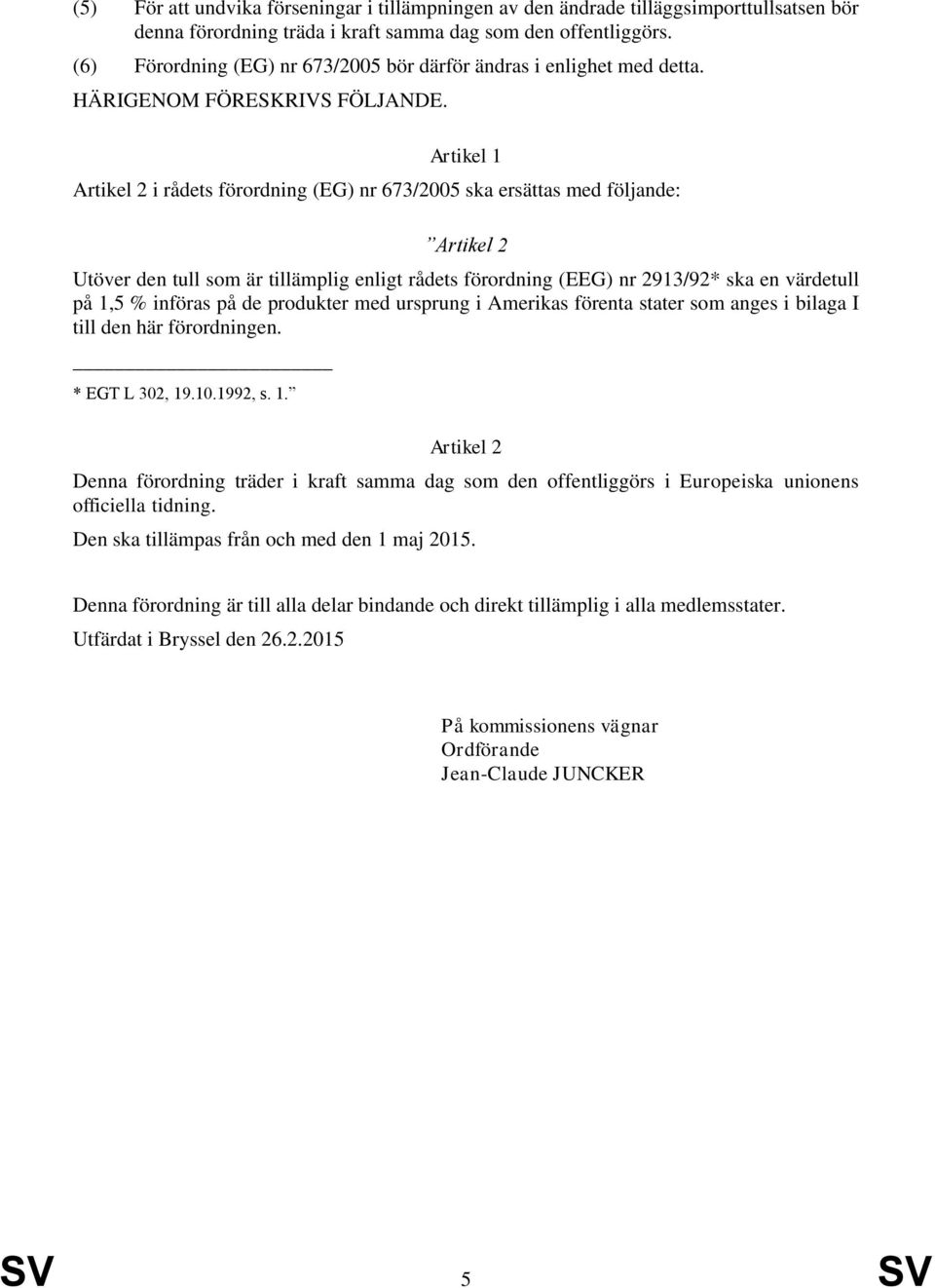 Artikel 1 Artikel 2 i rådets förordning (EG) nr 673/2005 ska ersättas med följande: Artikel 2 Utöver den tull som är tillämplig enligt rådets förordning (EEG) nr 2913/92* ska en värdetull på 1,5 %