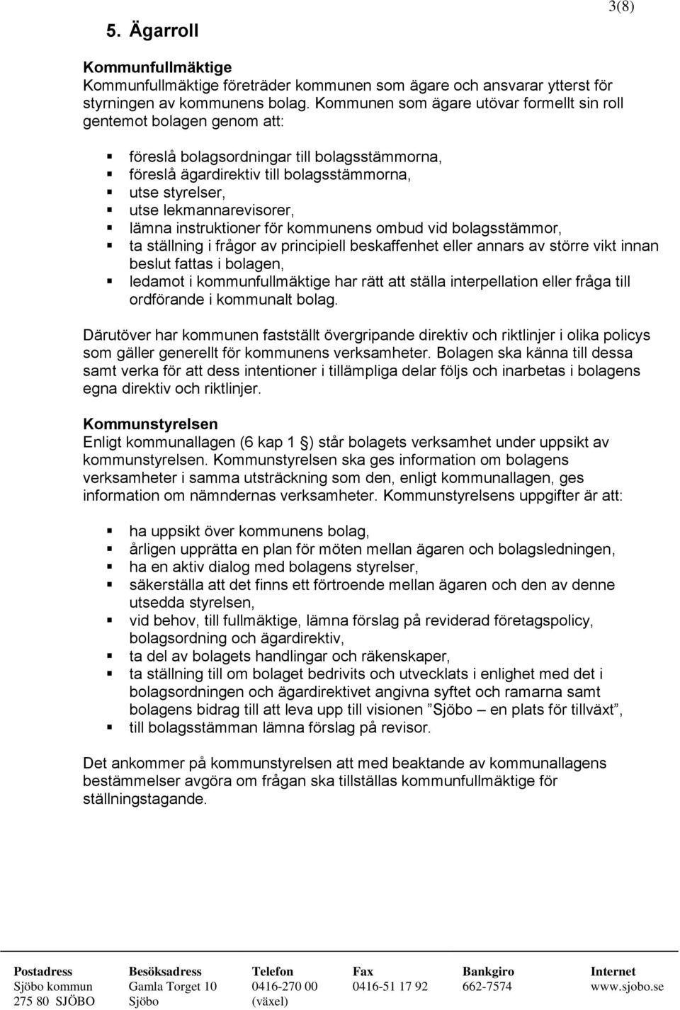 lekmannarevisorer, lämna instruktioner för kommunens ombud vid bolagsstämmor, ta ställning i frågor av principiell beskaffenhet eller annars av större vikt innan beslut fattas i bolagen, ledamot i