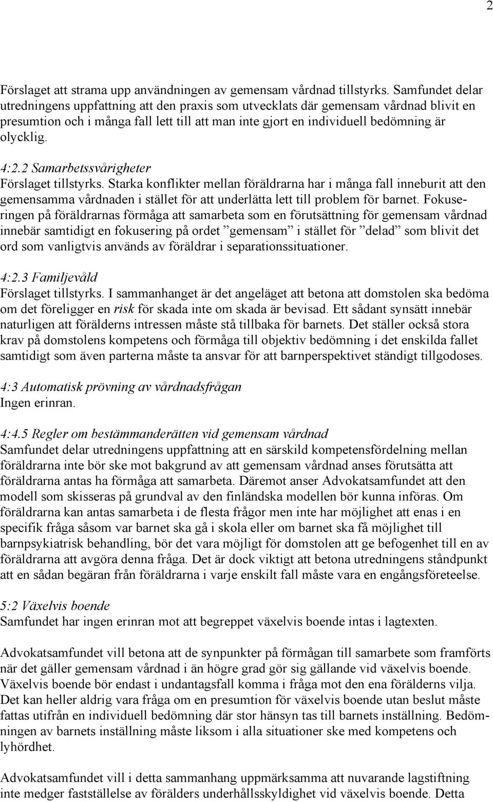 4:2.2 Samarbetssvårigheter Starka konflikter mellan föräldrarna har i många fall inneburit att den gemensamma vårdnaden i stället för att underlätta lett till problem för barnet.