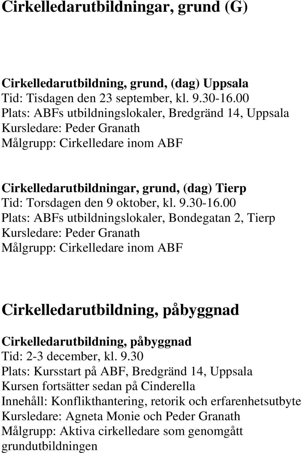 00 Plats: ABFs utbildningslokaler, Bondegatan 2, Tierp Målgrupp: Cirkelledare inom ABF Cirkelledarutbildning, påbyggnad Cirkelledarutbildning, påbyggnad Tid: 2-3