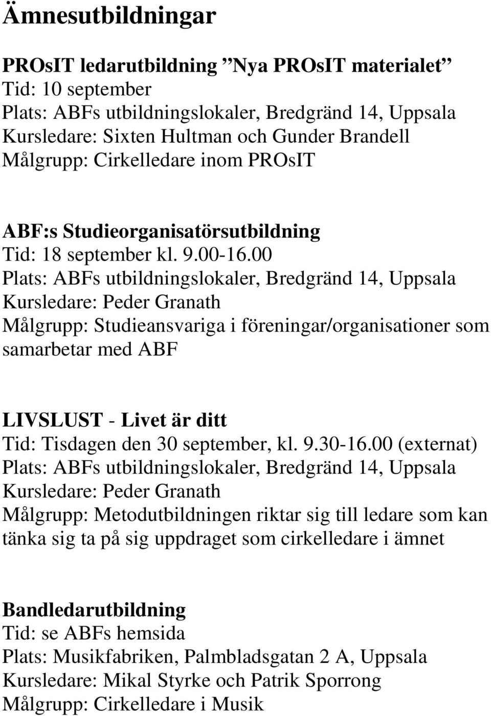 00 Målgrupp: Studieansvariga i föreningar/organisationer som samarbetar med ABF LIVSLUST - Livet är ditt Tid: Tisdagen den 30 september, kl. 9.30-16.