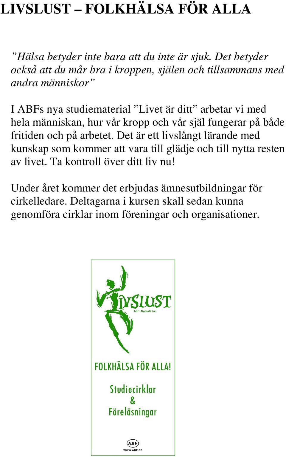 människan, hur vår kropp och vår själ fungerar på både fritiden och på arbetet.