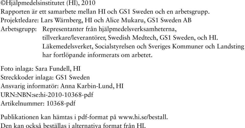GS1 Sweden, och HI. Läkemedelsverket, Socialstyrelsen och Sveriges Kommuner och Landsting har fortlöpande informerats om arbetet.