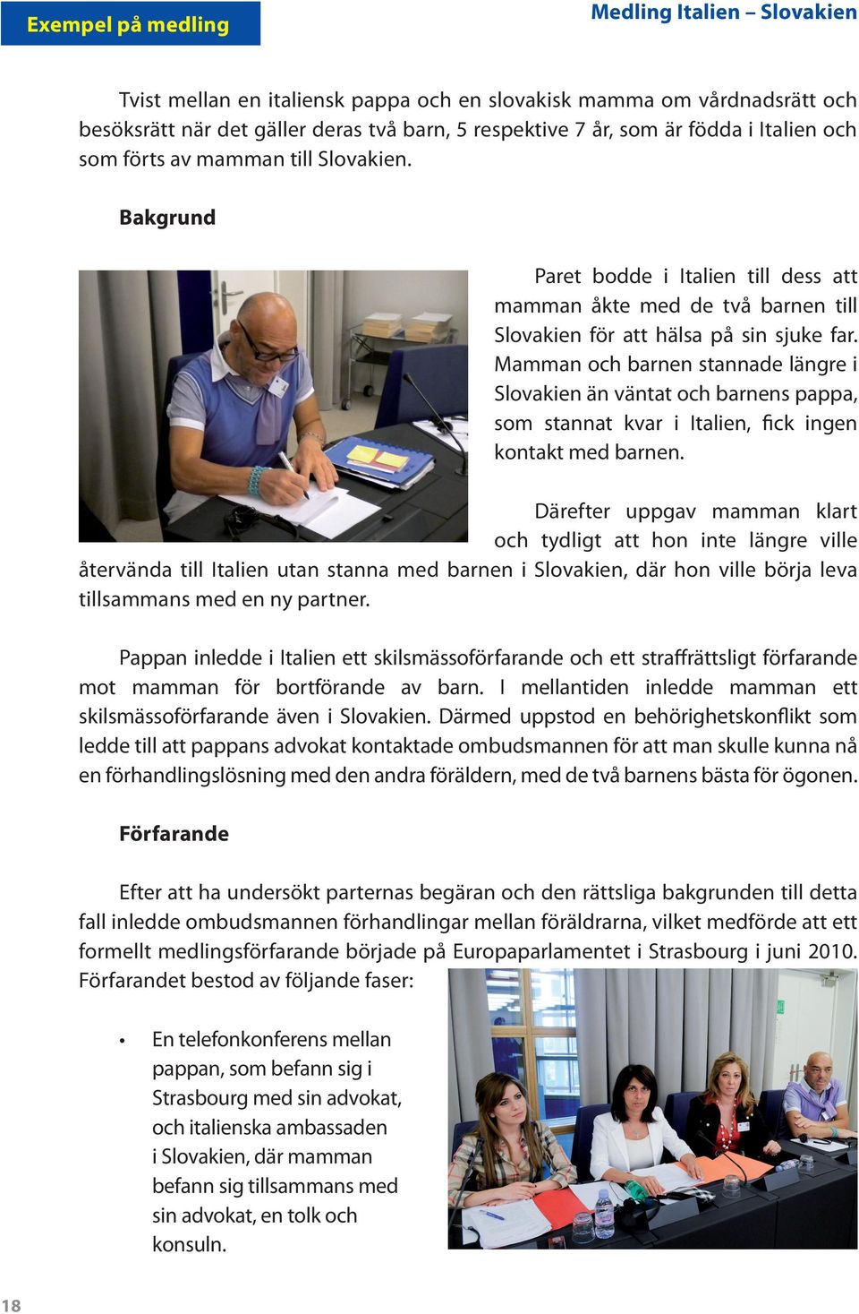 Mamman och barnen stannade längre i Slovakien än väntat och barnens pappa, som stannat kvar i Italien, fick ingen kontakt med barnen.