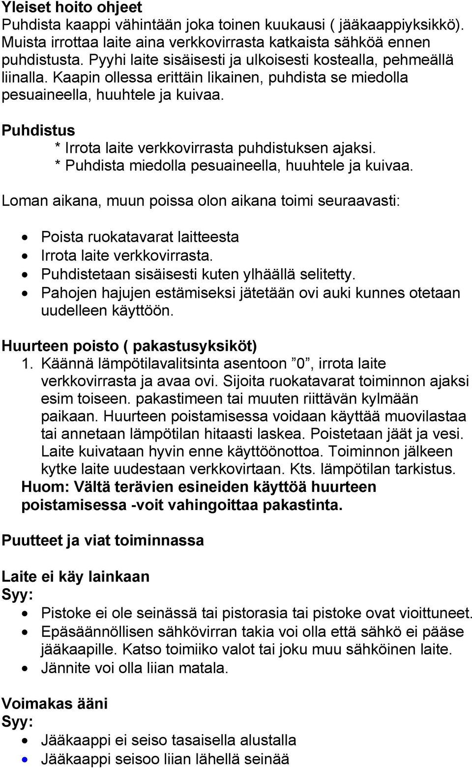 Puhdistus * Irrota laite verkkovirrasta puhdistuksen ajaksi. * Puhdista miedolla pesuaineella, huuhtele ja kuivaa.