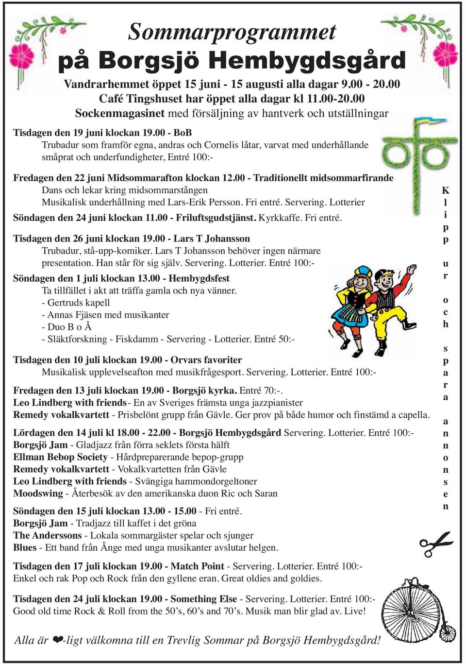 00 - Traditionellt midsommarfirande Dans och lekar kring midsommarstången Musikalisk underhållning med Lars-Erik Persson. Fri entré. Servering. Lotterier Söndagen den 24 juni klockan 11.