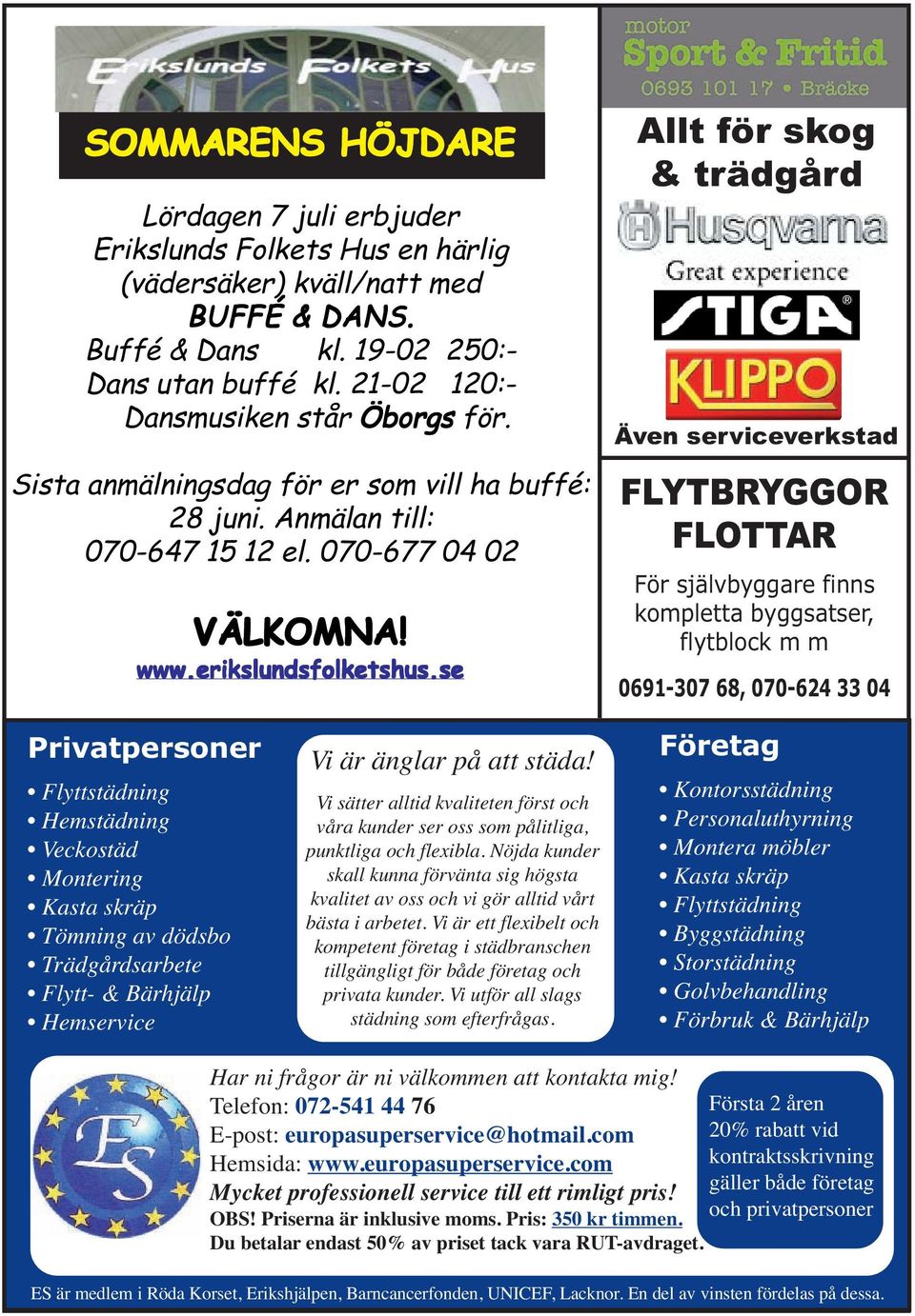 se Allt för skog & trädgård Även serviceverkstad FLYTBRYGGOR FLOTTAR För självbyggare finns kompletta byggsatser, flytblock m m 0691-307 68, 070-624 33 04 Privatpersoner Flyttstädning Hemstädning