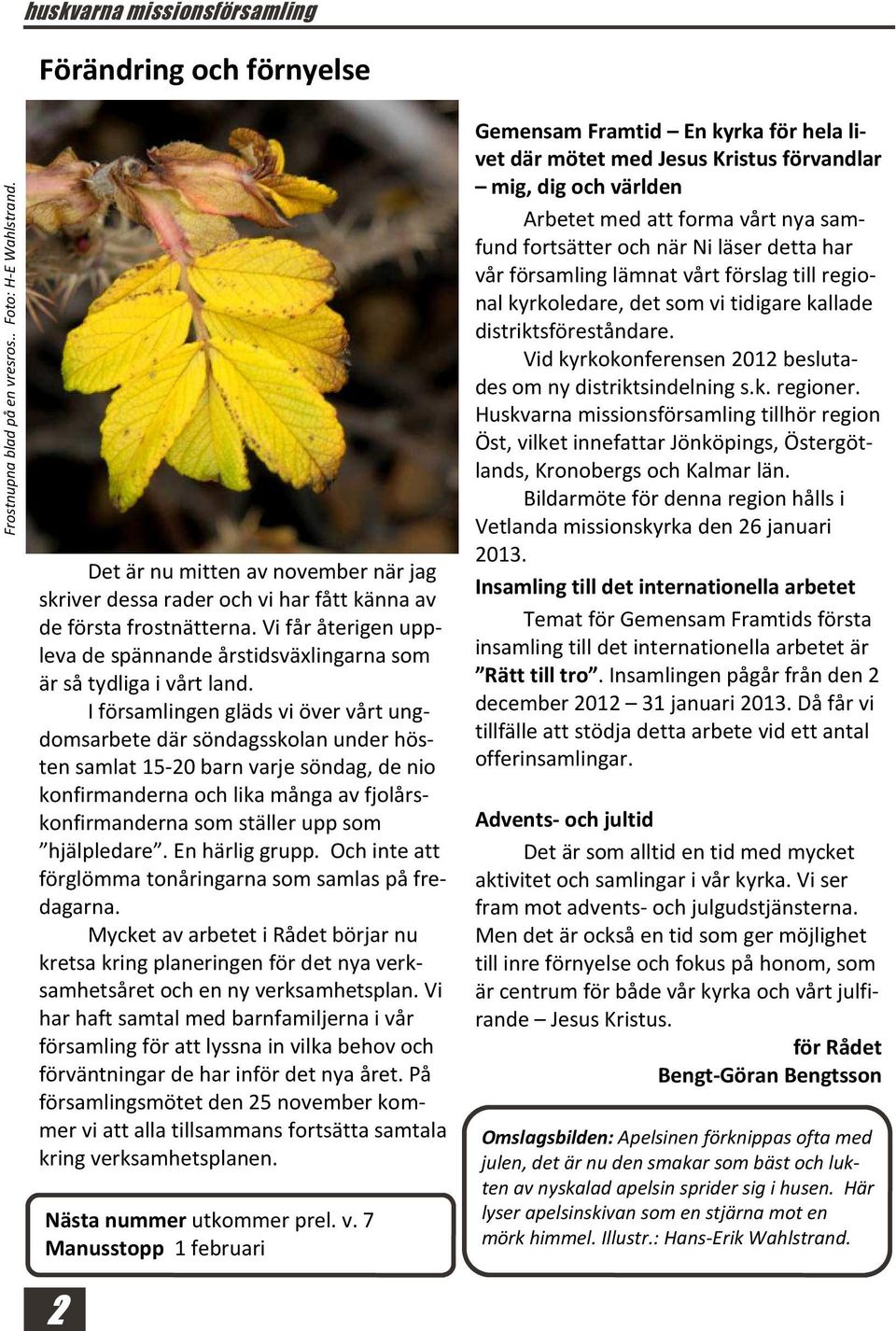 Vi får återigen uppleva de spännande årstidsväxlingarna som är så tydliga i vårt land.