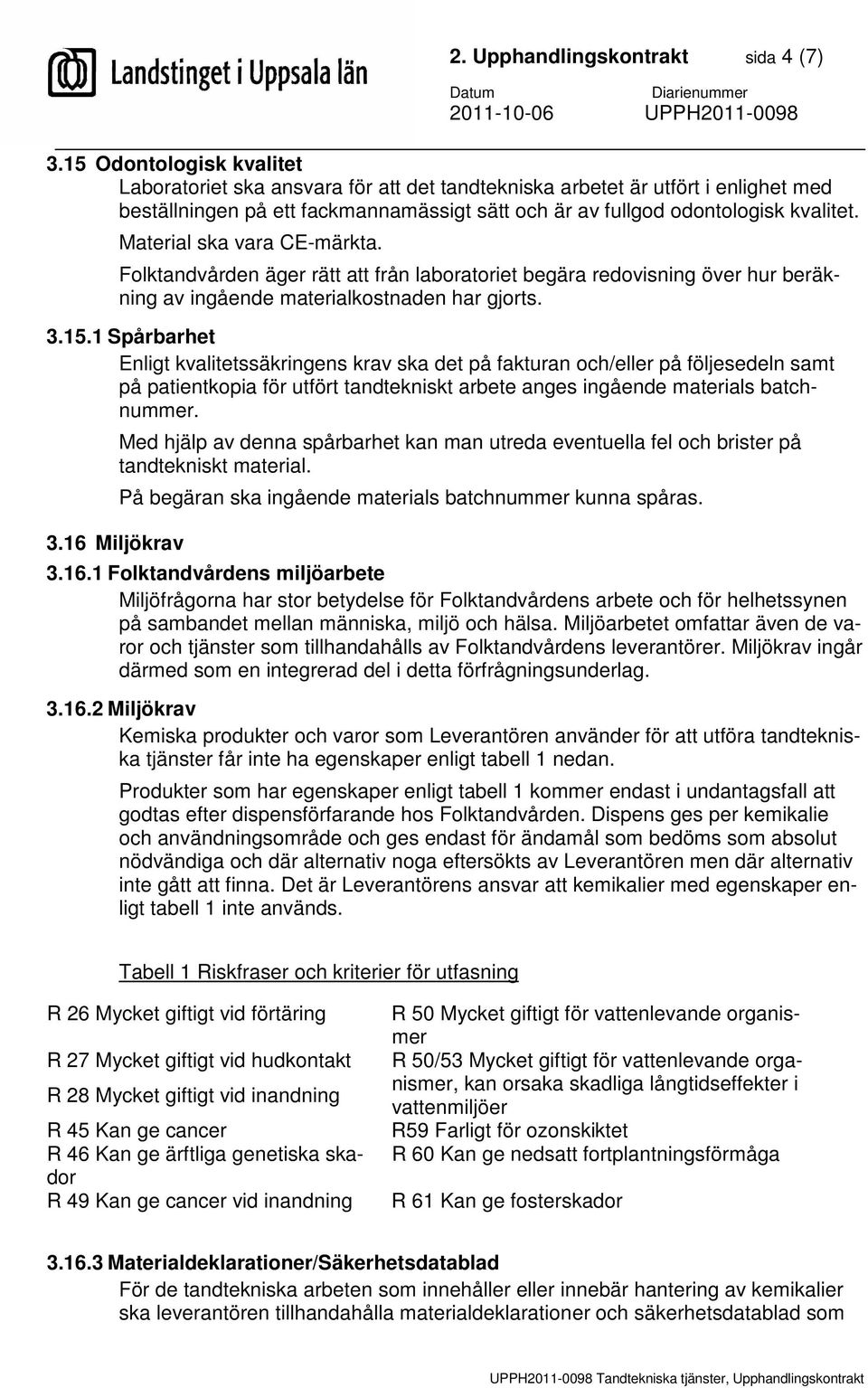 Material ska vara CE-märkta. Folktandvården äger rätt att från laboratoriet begära redovisning över hur beräkning av ingående materialkostnaden har gjorts. 3.15.