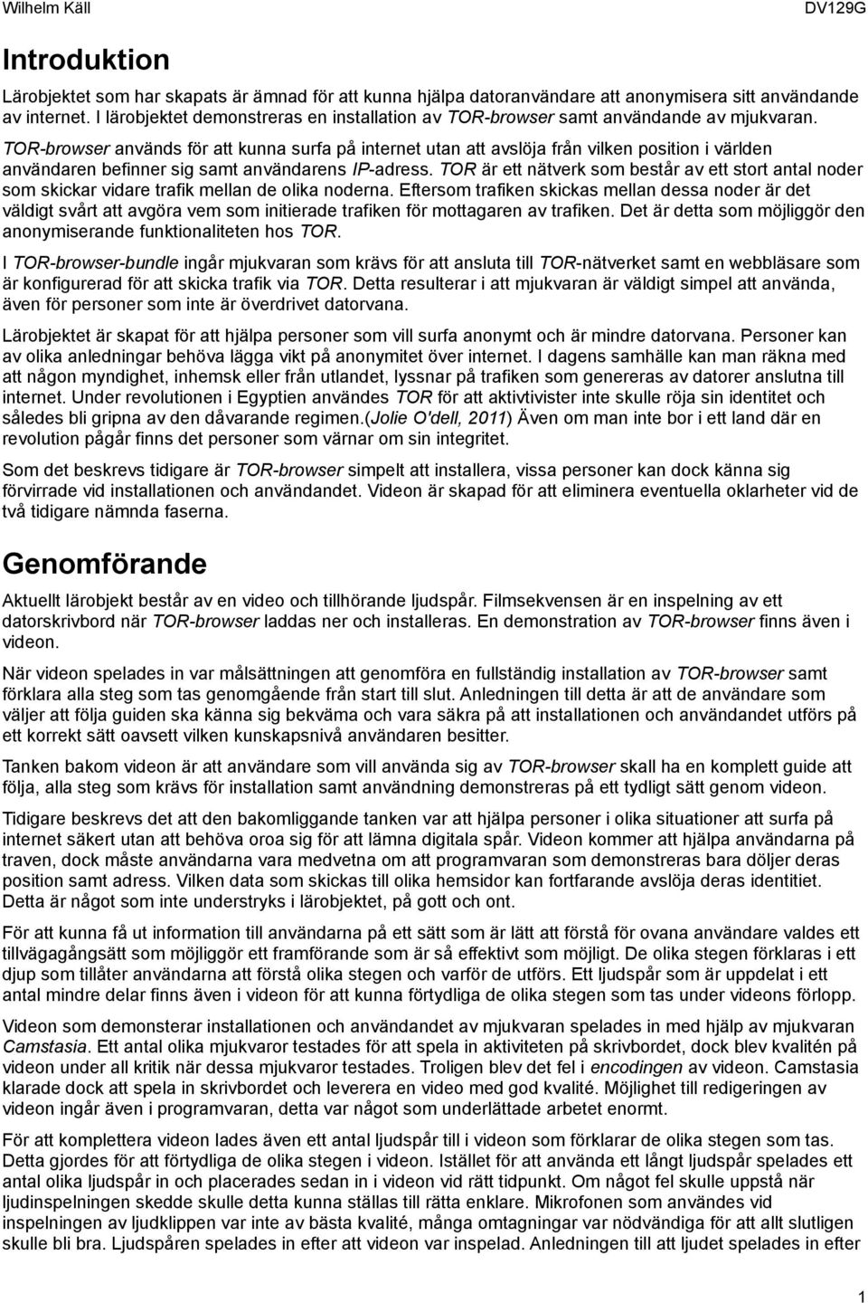 TOR-browser används för att kunna surfa på internet utan att avslöja från vilken position i världen användaren befinner sig samt användarens IP-adress.