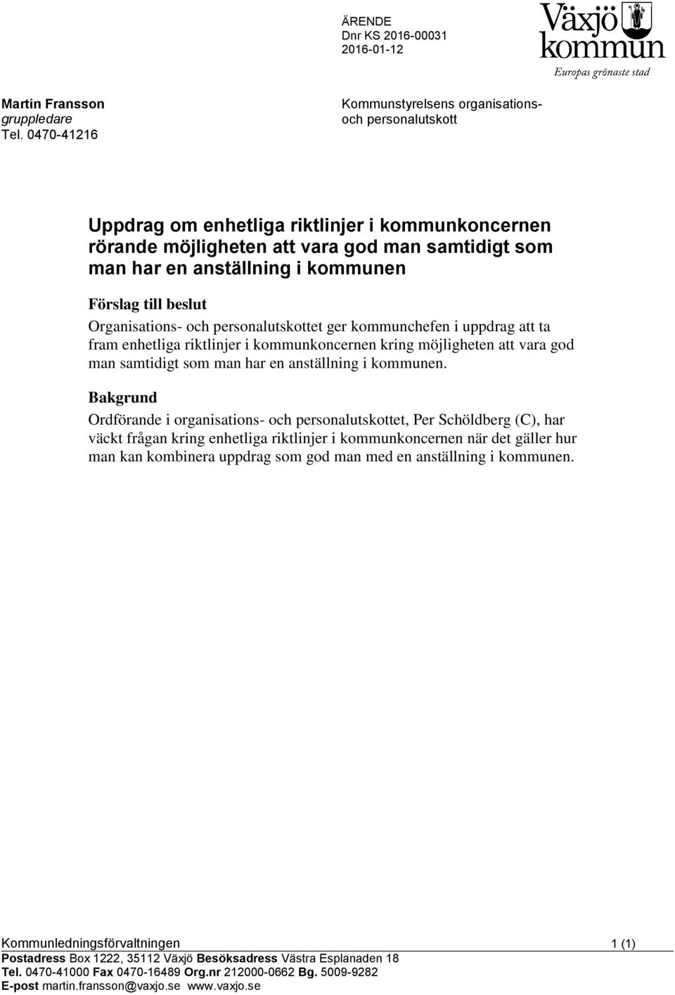 Förslag till beslut Organisations- och personalutskottet ger kommunchefen i uppdrag att ta fram enhetliga riktlinjer i kommunkoncernen kring möjligheten att vara god man samtidigt som man har en