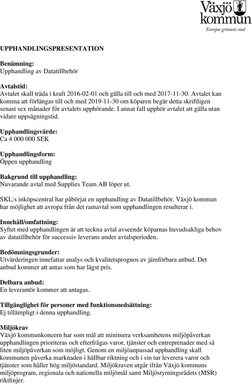 Upphandlingsvärde: Ca 4 000 000 SEK Upphandlingsform: Öppen upphandling Bakgrund till upphandling: Nuvarande avtal med Supplies Team AB löper ut.