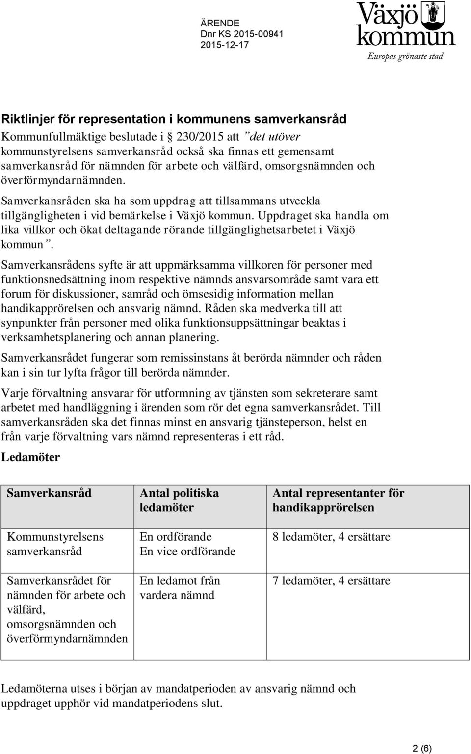 Samverkansråden ska ha som uppdrag att tillsammans utveckla tillgängligheten i vid bemärkelse i Växjö kommun.