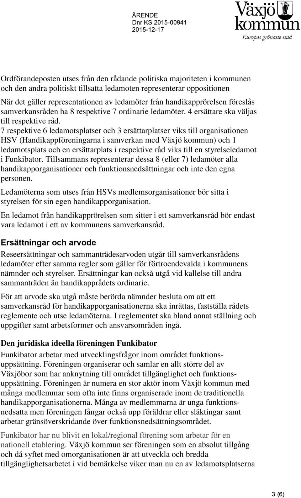 7 respektive 6 ledamotsplatser och 3 ersättarplatser viks till organisationen HSV (Handikappföreningarna i samverkan med Växjö kommun) och 1 ledamotsplats och en ersättarplats i respektive råd viks