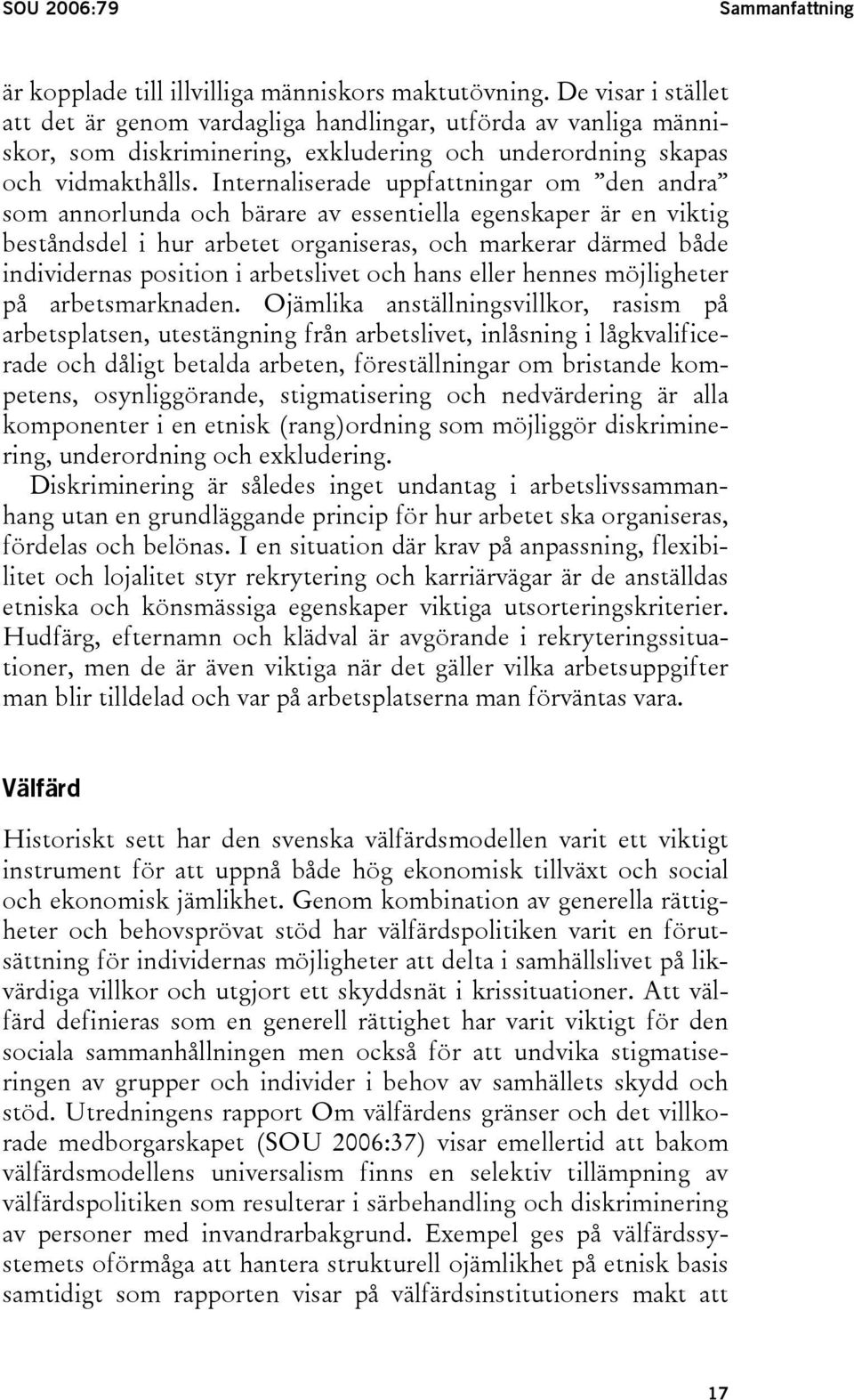 Internaliserade uppfattningar om den andra som annorlunda och bärare av essentiella egenskaper är en viktig beståndsdel i hur arbetet organiseras, och markerar därmed både individernas position i