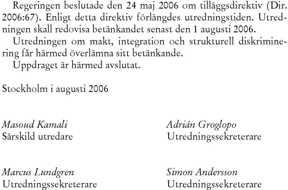 Utredningen om makt, integration och strukturell diskriminering får härmed överlämna sitt betänkande.