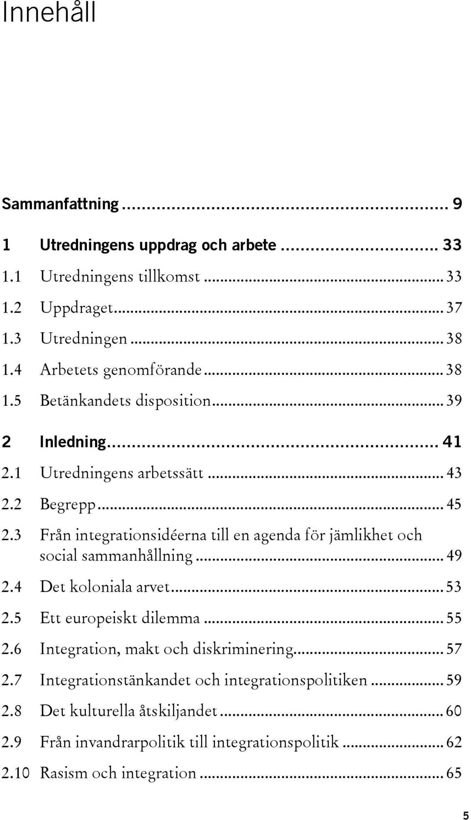 3 Från integrationsidéerna till en agenda för jämlikhet och social sammanhållning... 49 2.4 Det koloniala arvet... 53 2.5 Ett europeiskt dilemma... 55 2.