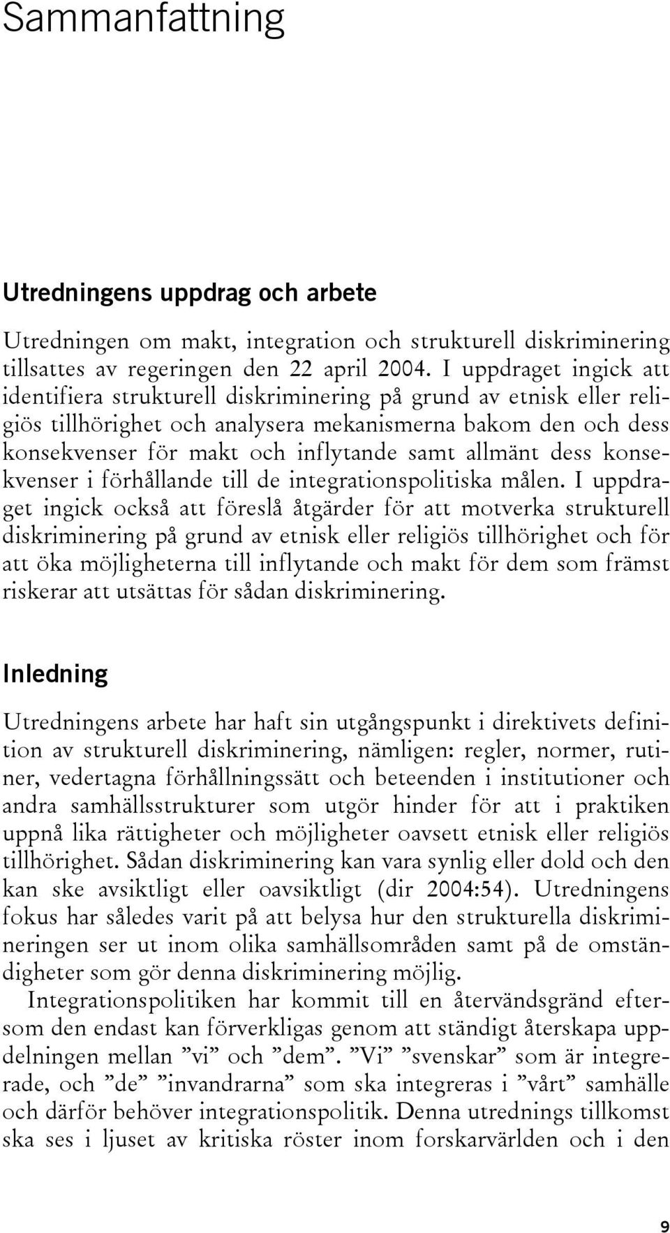 allmänt dess konsekvenser i förhållande till de integrationspolitiska målen.