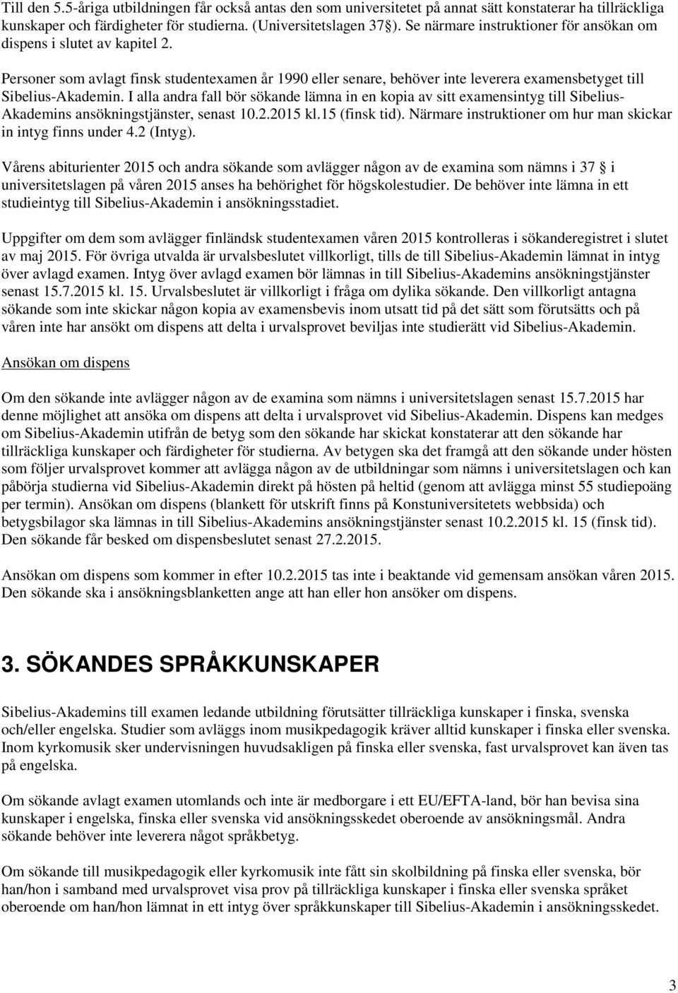 I alla andra fall bör sökande lämna in en kopia av sitt examensintyg till Sibelius- Akademins ansökningstjänster, senast 10.2.2015 kl.15 (finsk tid).