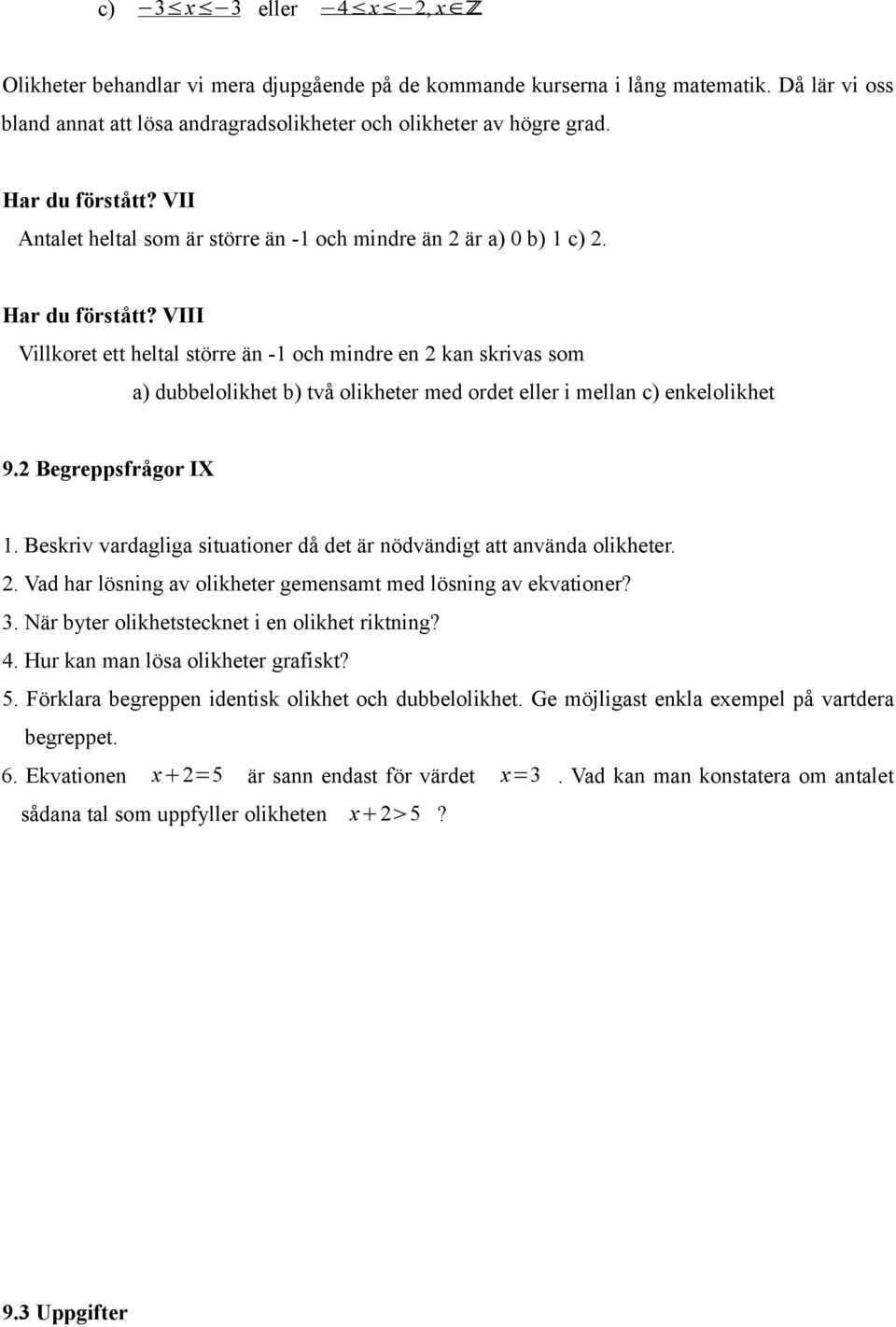 VIII Villkoret ett heltal större än - och mindre en kan skrivas som a) dubbelolikhet b) två olikheter med ordet eller i mellan c) enkelolikhet 9. Begreppsfrågor IX.