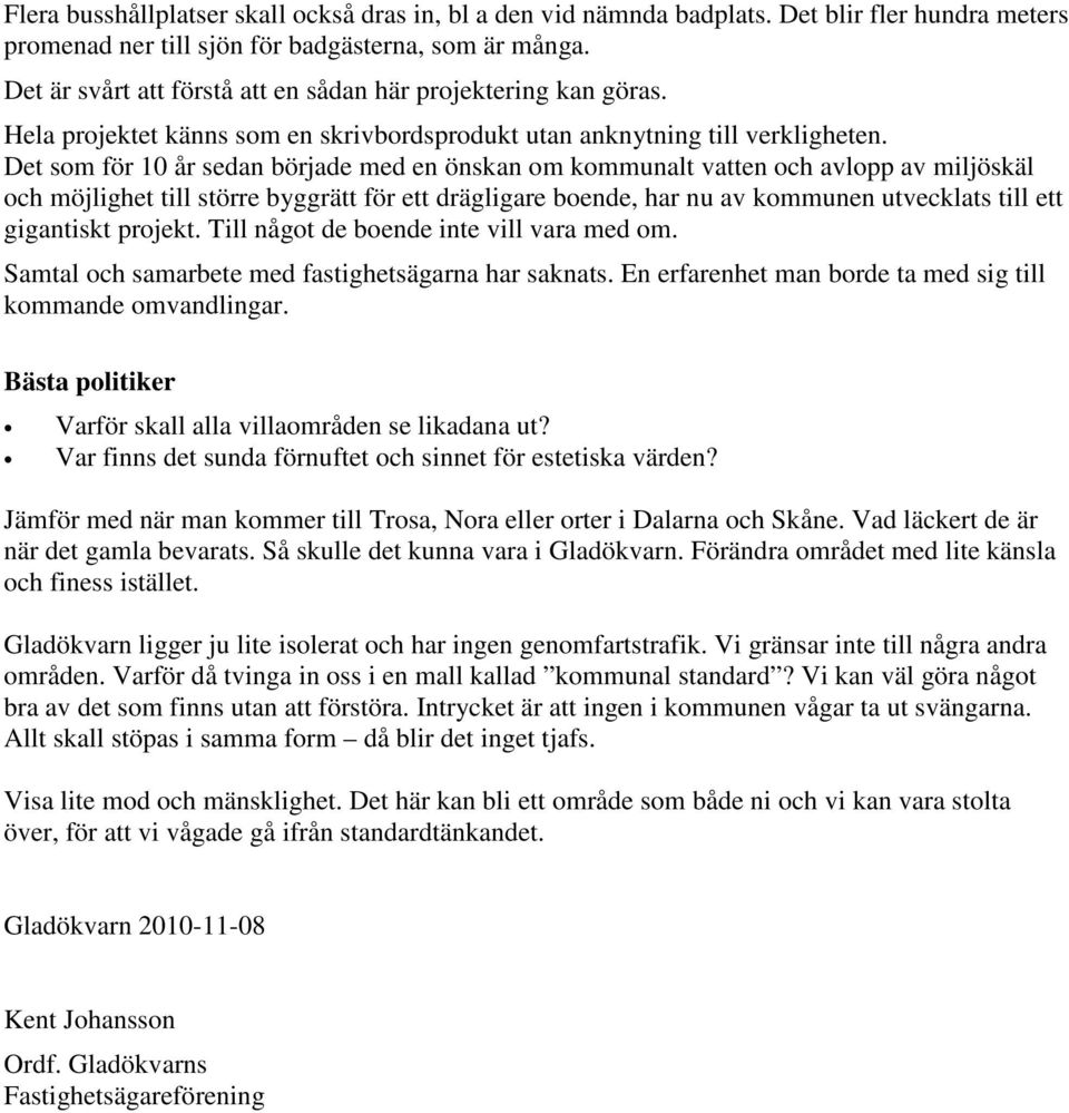 Det som för 10 år sedan började med en önskan om kommunalt vatten och avlopp av miljöskäl och möjlighet till större byggrätt för ett drägligare boende, har nu av kommunen utvecklats till ett