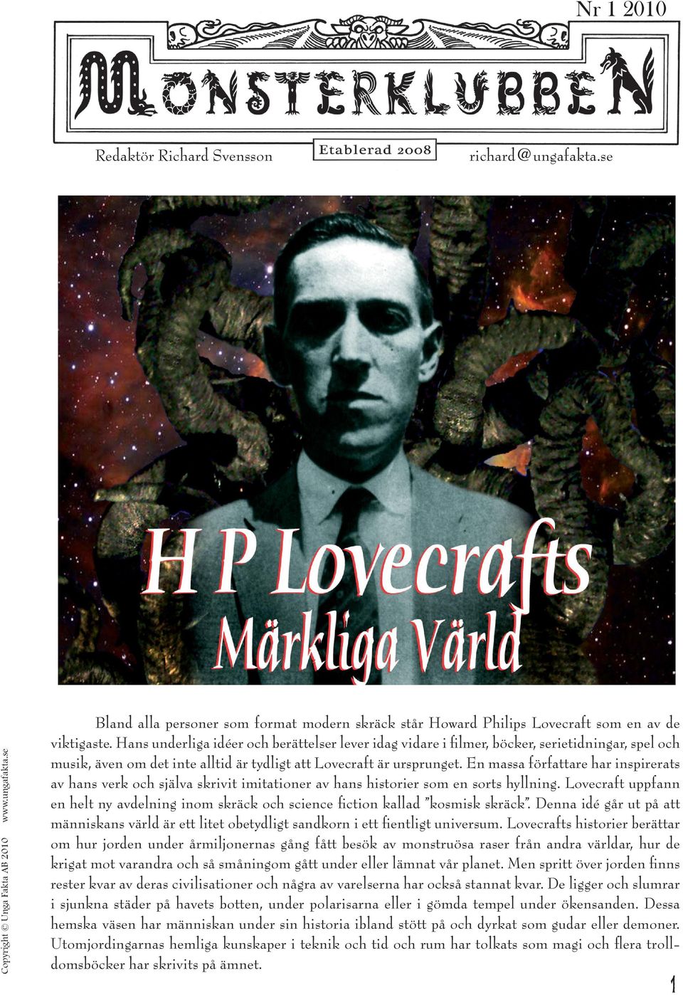 Hans underliga idéer och berättelser lever idag vidare i filmer, böcker, serietidningar, spel och musik, även om det inte alltid är tydligt att Lovecraft är ursprunget.