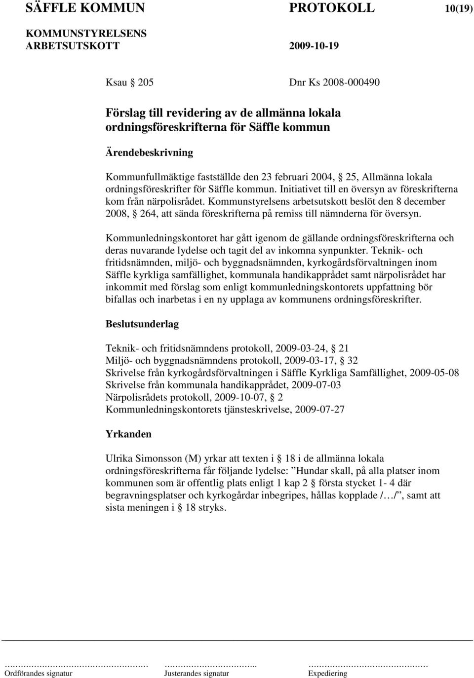 Kommunstyrelsens arbetsutskott beslöt den 8 december 2008, 264, att sända föreskrifterna på remiss till nämnderna för översyn.