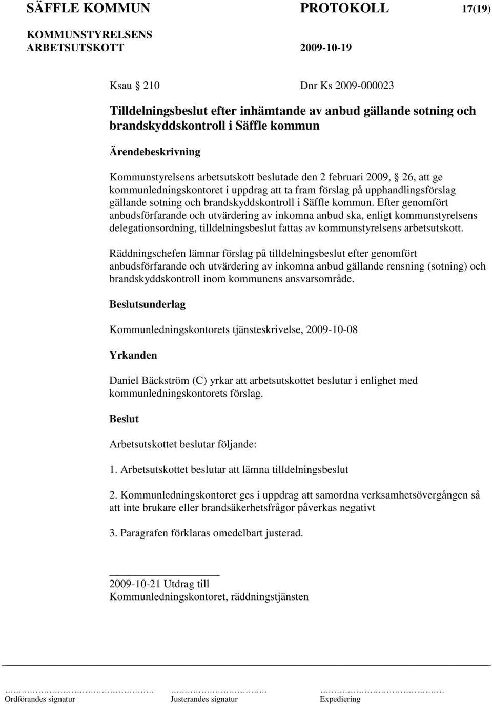 Efter genomfört anbudsförfarande och utvärdering av inkomna anbud ska, enligt kommunstyrelsens delegationsordning, tilldelningsbeslut fattas av kommunstyrelsens arbetsutskott.