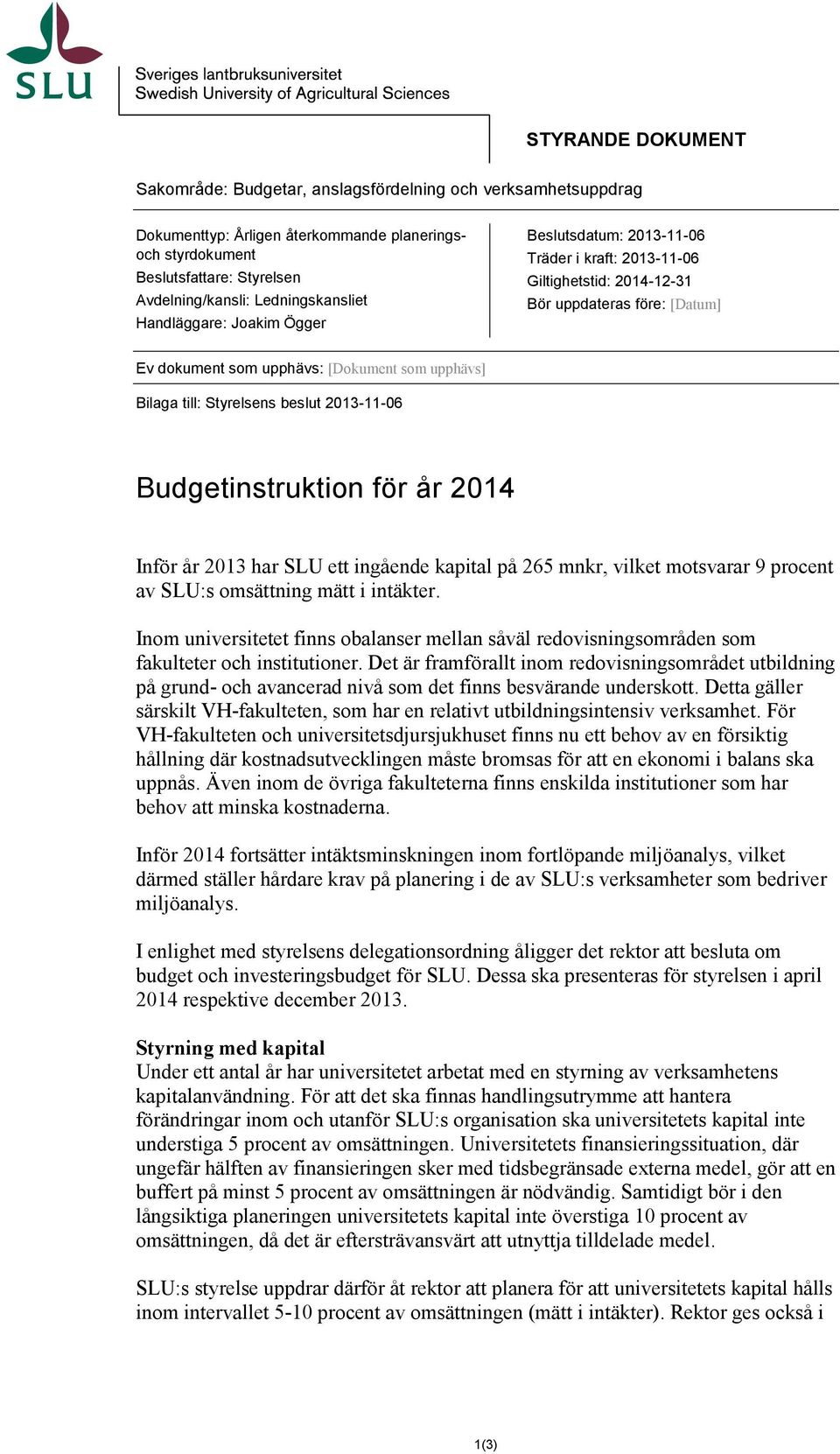 Avdelning/kansli: Ledningskansliet Handläggare: Joakim Ögger Beslutsdatum: 2013-11-06 Träder i kraft: 2013-11-06 Giltighetstid: 2014-12-31 Bör uppdateras före: [Datum] Ev dokument som upphävs: