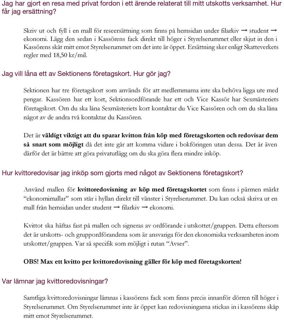 Lägg den sedan i Kassörens fack direkt till höger i Styrelserummet eller skjut in den i Kassörens skåt mitt emot Styrelserummet om det inte är öppet.