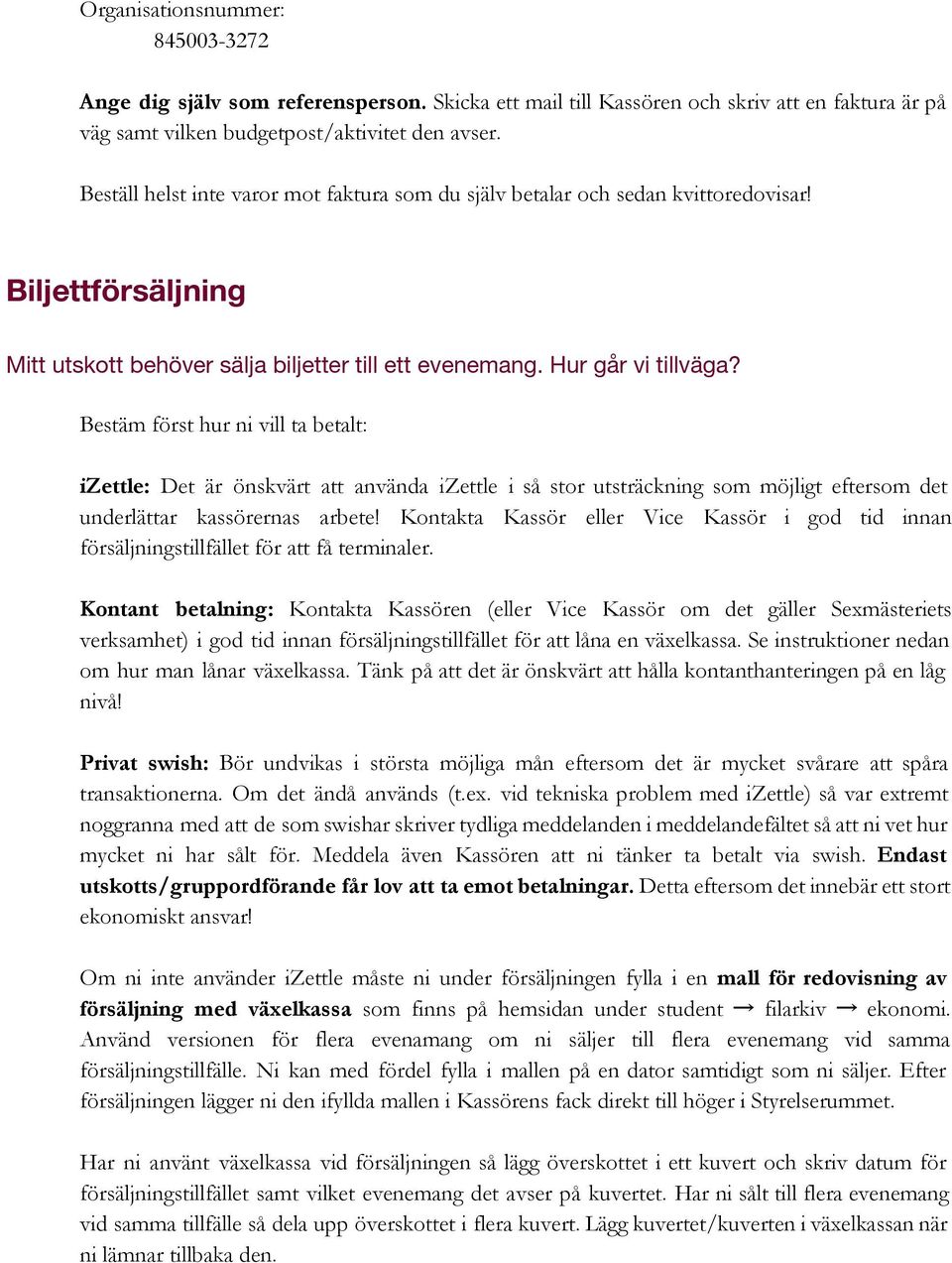 Bestäm först hur ni vill ta betalt: izettle: Det är önskvärt att använda izettle i så stor utsträckning som möjligt eftersom det underlättar kassörernas arbete!